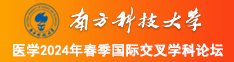 免费看骚操骚逼南方科技大学医学2024年春季国际交叉学科论坛